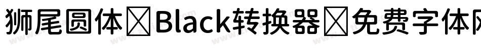 狮尾圆体 Black转换器字体转换